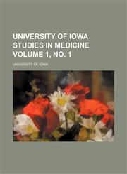University of Iowa studies in medicine Volume 1, no. 1,1130994295,9781130994292