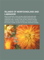 Islands of Newfoundland and Labrador Newfoundland, Fogo Island, Newfoundland and Labrador, List of islands of Newfoundland and Labrador,1155461371,9781155461373