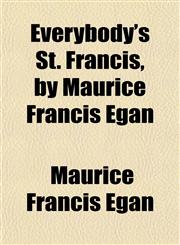 Everybody's St. Francis, by Maurice Francis Egan,1154699528,9781154699524