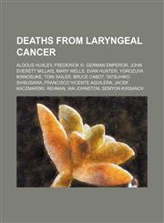 Deaths from laryngeal cancer Aldous Huxley, Frederick III, German Emperor, John Everett Millais, Mary Wells, Evan Hunter, Yorozuya Kinnosuke,1234575248,9781234575243