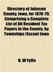 Directory of Johnson County, Iowa, for 1878-79, Comprising a Complete List of All Resident Tax Payers in the County, by Townships (Except Iowa,1153341018,9781153341011