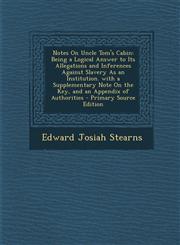 Notes on Uncle Tom's Cabin Being a Logical Answer to Its Allegations and Inferences Against Slavery as an Institution. with a Supplementary Note,1295436795,9781295436798