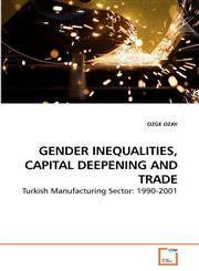 GENDER INEQUALITIES, CAPITAL DEEPENING             AND TRADE,3639241444,9783639241440