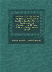 Electricity in the Service of Man A Popular and Practical Treatise on the Applications of Electricity in Modern Life - Primary Source Edition,1294341650,9781294341659