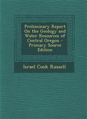 Preliminary Report on the Geology and Water Resources of Central Oregon - Primary Source Edition,1295294389,9781295294381
