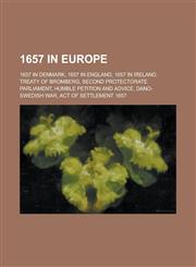 1657 in Europe 1657 in Denmark, 1657 in England, 1657 in Ireland, Treaty of Bromberg, Second Protectorate Parliament,1157728553,9781157728559
