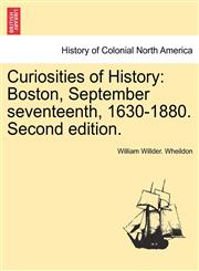 Curiosities of History Boston, September seventeenth, 1630-1880. Second edition.,1241474575,9781241474577