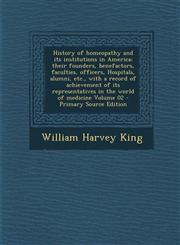 History of Homeopathy and Its Institutions in America; Their Founders, Benefactors, Faculties, Officers, Hospitals, Alumni, Etc., with a Record of Ach,1294919911,9781294919919