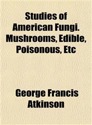 Studies of American Fungi. Mushrooms, Edible, Poisonous, Etc,1153169207,9781153169202