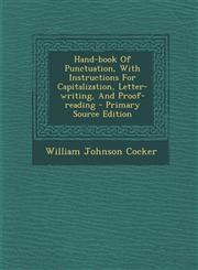 Hand-Book of Punctuation, with Instructions for Capitalization, Letter-Writing, and Proof-Reading - Primary Source Edition,1294363611,9781294363613