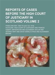 Reports of Cases Before the High Court of Justiciary in Scotland; From 23rd May, 1893 to [July 20, 1916] Volume 2,1236874994,9781236874993