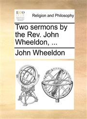 Two sermons by the Rev. John Wheeldon, ...,1170517986,9781170517987