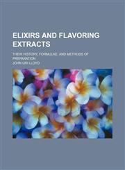Elixirs and flavoring extracts; their history, formulae, and methods of preparation,1130341771,9781130341775