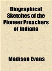 Biographical Sketches of the Pioneer Preachers of Indiana,1459051076,9781459051072