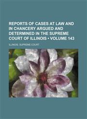 Reports of Cases at Law and in Chancery Argued and Determined in the Supreme Court of Illinois (Volume 143),1154281604,9781154281606