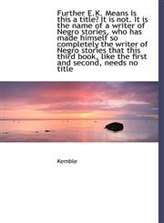 Further E.K. Means Is this a title? It is not. It is the name of a writer of Negro stories, who has made himself so completely the writer of Negro stories that this third book, like the first and second, needs no title,1140219855,9781140219859