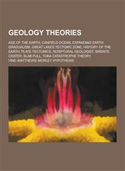 Geology Theories Age of the Earth, Canfield Ocean, Expanding Earth, Gradualism, Great Lakes Tectonic Zone, History of the Earth, Plate,1230549633,9781230549637
