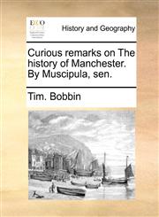 Curious remarks on The history of Manchester. By Muscipula, sen.,114069801X,9781140698012