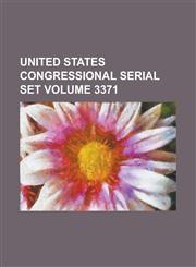 United States Congressional Serial Set Volume 3371,1234064448,9781234064440