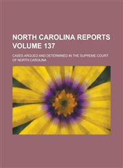 North Carolina Reports; Cases Argued and Determined in the Supreme Court of North Carolina Volume 137,1234228823,9781234228828