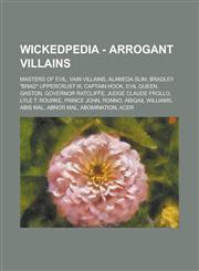 Wickedpedia - Arrogant Villains Masters of Evil, Vain villains, Alameda Slim, Bradley "Brad" Uppercrust III, Captain Hook, Evil Queen, Gaston, Governor Ratcliffe, Judge Claude Frollo, Lyle T. Rourke, Prince John, Ronno, Abigail Williams,1234797321,9781234797324