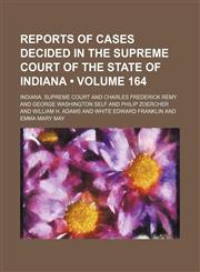 Reports of cases decided in the Supreme Court of the State of Indiana (Volume 164),1154204243,9781154204247