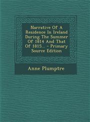 Narrative Of A Residence In Ireland During The Summer Of 1814 And That Of 1815... - Primary Source Edition,1295106116,9781295106110