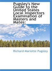 Pugsley's New Guide to the United States Local Inspectors Examination of Masters and Mates,1116960486,9781116960488