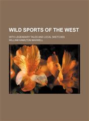 Wild Sports of the West (Volume 2); With Legendary Tales and Local Sketches,1151262439,9781151262431