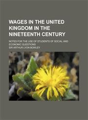 Wages in the United Kingdom in the Nineteenth Century; Notes for the Use of Students of Social and Economic Questions,1130763196,9781130763195