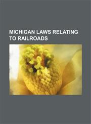 Michigan laws relating to railroads,1236085620,9781236085627