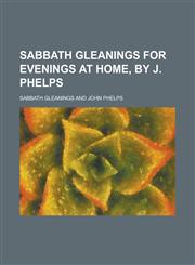 Sabbath Gleanings for Evenings at Home, by J. Phelps,1151141666,9781151141668