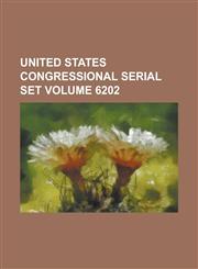 United States Congressional Serial Set Volume 6202,1234063484,9781234063481