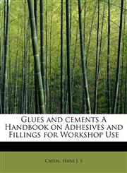 Glues and cements  A Handbook on Adhesives and Fillings for Workshop Use,1241261121,9781241261122