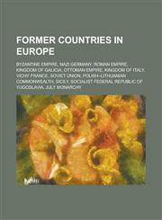 Former Countries in Europe Byzantine Empire, Nazi Germany, Roman Empire, Kingdom of Galicia, Ottoman Empire, Kingdom of Italy, Vichy France, Sovi,1230689966,9781230689968