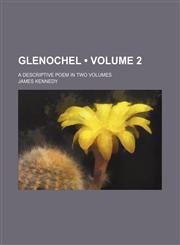 Glenochel (Volume 2); A Descriptive Poem in Two Volumes,115010984X,9781150109843
