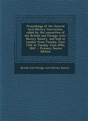 Proceedings of the General Anti-Slavery Convention, Called by the Committee of the British and Foreign Anti-Slavery Society, and Held in London from T,1294343866,9781294343868