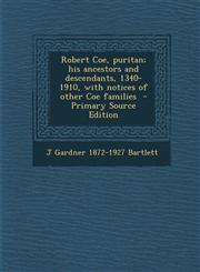 Robert Coe, puritan; his ancestors and descendants, 1340-1910, with notices of other Coe families  - Primary Source Edition,1295792583,9781295792580