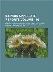 Illinois Appellate Reports; Official Reports of the Illinois Appellate Courts Volume 176,1234236982,9781234236984