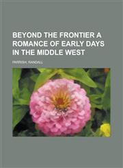 Beyond the Frontier a Romance of Early Days in the Middle West,1153825562,9781153825566