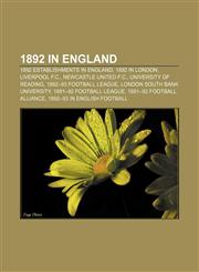 1892 in England 1892 establishments in England, 1892 in London, Liverpool F.C., Newcastle United F.C., University of Reading,1155143299,9781155143293