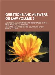Questions and answers on law Volume 5 ; Alphabetically arranged, with references to the most approved authorities,1150838949,9781150838941