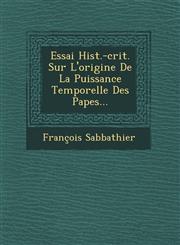 Essai Hist.-crit. Sur L'origine De La Puissance Temporelle Des Papes...,1249780519,9781249780519