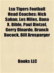 Lsu Tigers Football Head Coaches Nick Saban, Les Miles, Dana X. Bible, Paul Dietzel, Gerry Dinardo, Branch Bocock, Bill Arnsparger,1155710169,9781155710167