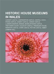 Historic house museums in Wales Cardiff Castle, Caernarfon Castle, Castell Coch, Powis Castle, Conwy Castle, Carew Castle, Llanerchaeron,1233075365,9781233075362