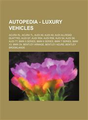 Autopedia - Luxury vehicles Acura RL, Acura TL, Audi A6, Audi A8, Audi Allroad Quattro, Audi Q7, Audi RS4, Audi RS6, Audi S4, Audi S6, Audi TT, BMW 5 Series, BMW 6 Series, BMW 7 Series, BMW X3, BMW Z4, Bentley Arnage, Bentley Azure, Bentley Brooklands, B,1234672065,9781234672065