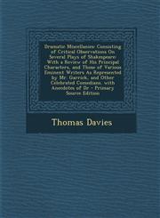 Dramatic Miscellanies Consisting of Critical Observations on Several Plays of Shakespeare: With a Review of His Principal Characters, and Th,1294666959,9781294666950