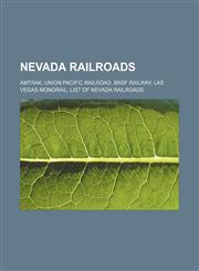 Nevada railroads Amtrak, Union Pacific Railroad, BNSF Railway, Las Vegas Monorail, List of Nevada railroads,115654629X,9781156546291