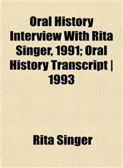 Oral History Interview With Rita Singer, 1991; Oral History Transcript | 1993,1152339222,9781152339224