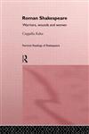 Roman Shakespeare Warriors, Wounds and Women,0415054508,9780415054508